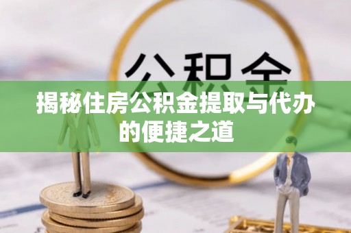 莱州揭秘住房公积金提取与代办的便捷之道