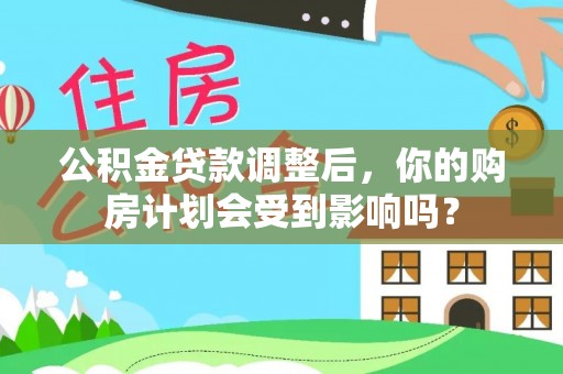 莱州公积金贷款调整后，你的购房计划会受到影响吗？