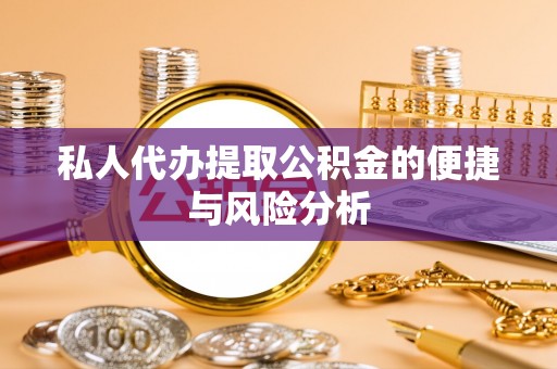 莱州私人代办提取公积金的便捷与风险分析
