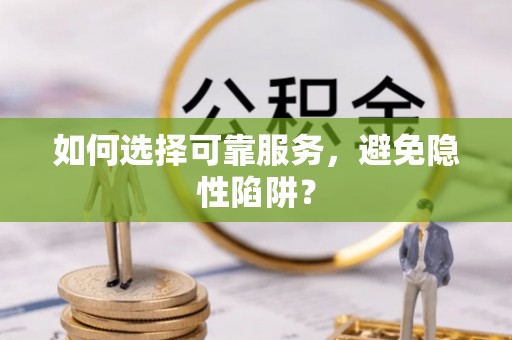 莱州如何选择可靠服务，避免隐性陷阱？