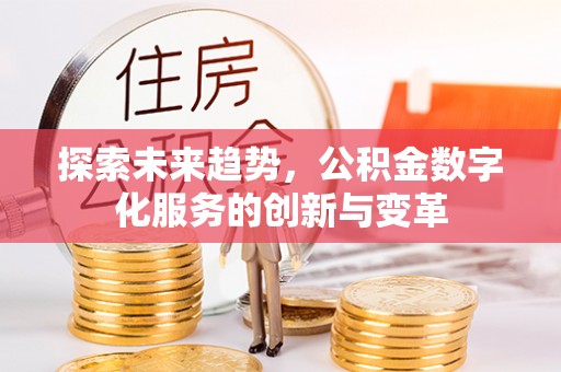 莱州探索未来趋势，公积金数字化服务的创新与变革