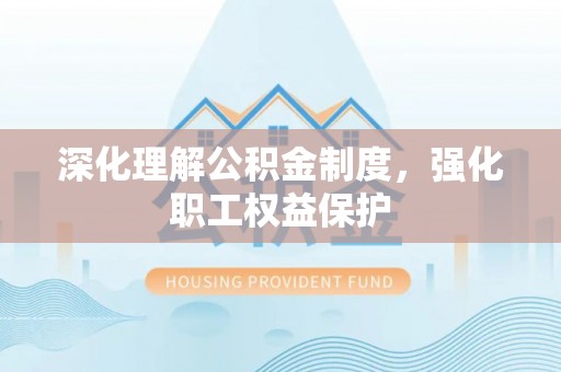 莱州深化理解公积金制度，强化职工权益保护