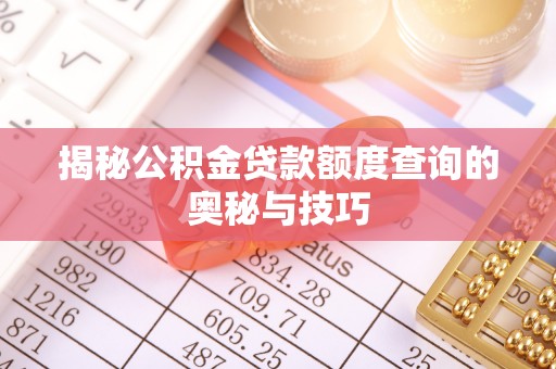 莱州揭秘公积金贷款额度查询的奥秘与技巧
