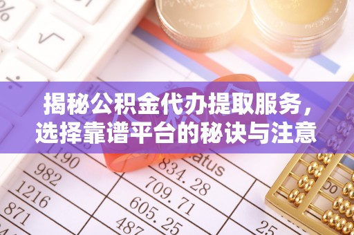 莱州揭秘公积金代办提取服务，选择靠谱平台的秘诀与注意事项