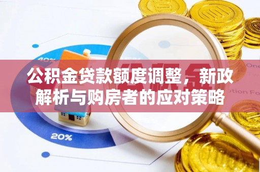 莱州公积金贷款额度调整，新政解析与购房者的应对策略