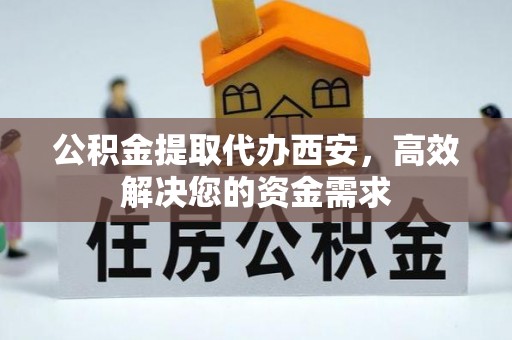 莱州公积金提取代办西安，高效解决您的资金需求
