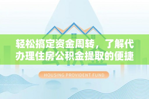 莱州轻松搞定资金周转，了解代办理住房公积金提取的便捷之道