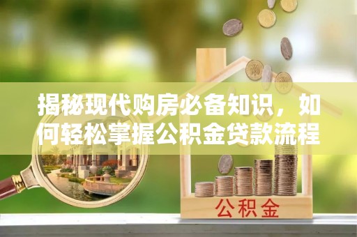 莱州揭秘现代购房必备知识，如何轻松掌握公积金贷款流程