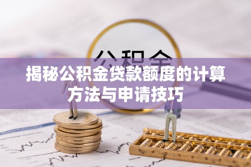 莱州揭秘公积金贷款额度的计算方法与申请技巧