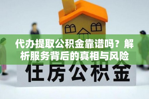 莱州代办提取公积金靠谱吗？解析服务背后的真相与风险