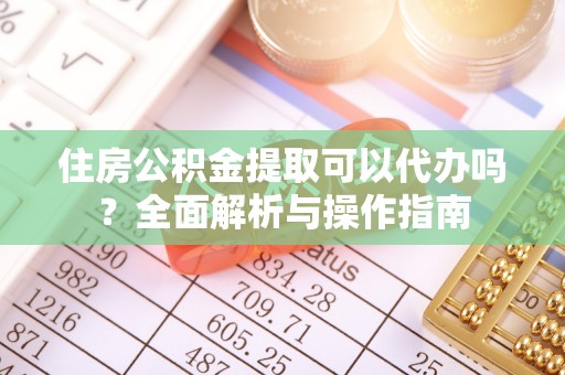 莱州住房公积金提取可以代办吗？全面解析与操作指南