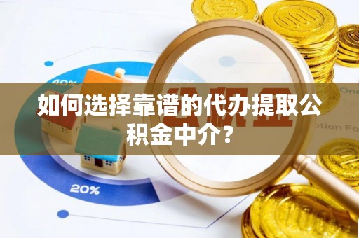 莱州如何选择靠谱的代办提取公积金中介？