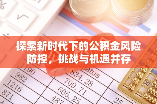 莱州探索新时代下的公积金风险防控，挑战与机遇并存