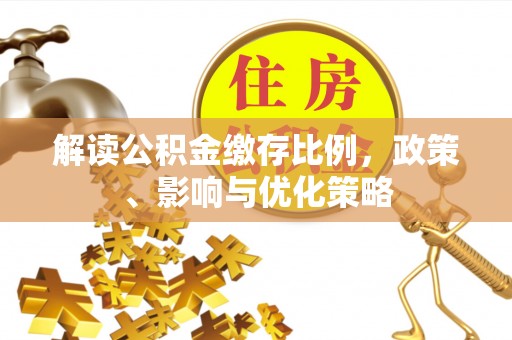 莱州解读公积金缴存比例，政策、影响与优化策略