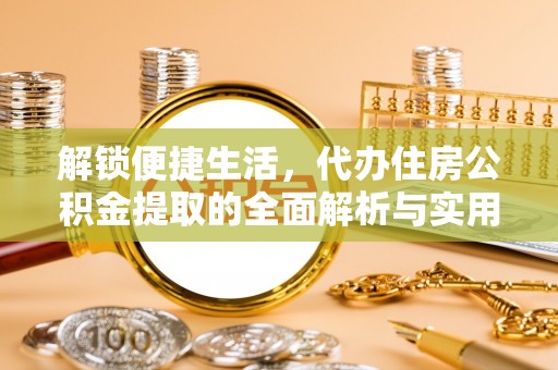 莱州解锁便捷生活，代办住房公积金提取的全面解析与实用指南