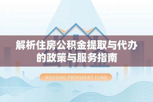 莱州解析住房公积金提取与代办的政策与服务指南