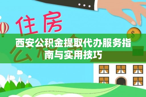 莱州西安公积金提取代办服务指南与实用技巧