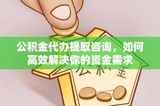 莱州公积金代办提取咨询，如何高效解决你的资金需求