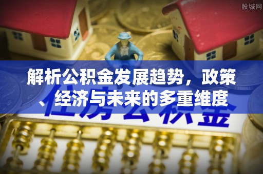 莱州解析公积金发展趋势，政策、经济与未来的多重维度