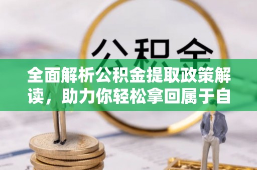 莱州全面解析公积金提取政策解读，助力你轻松拿回属于自己的钱