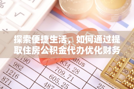 莱州探索便捷生活，如何通过提取住房公积金代办优化财务规划