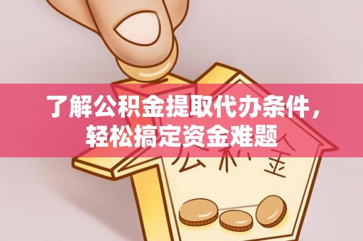 莱州了解公积金提取代办条件，轻松搞定资金难题