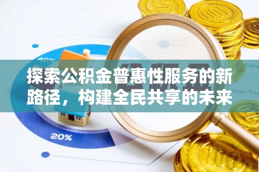 莱州探索公积金普惠性服务的新路径，构建全民共享的未来