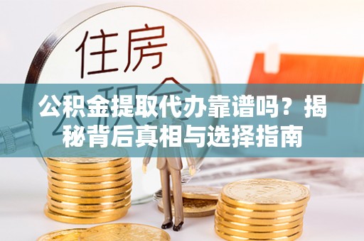 莱州公积金提取代办靠谱吗？揭秘背后真相与选择指南