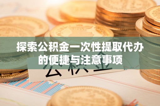 莱州探索公积金一次性提取代办的便捷与注意事项