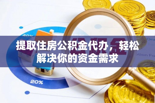 莱州提取住房公积金代办，轻松解决你的资金需求