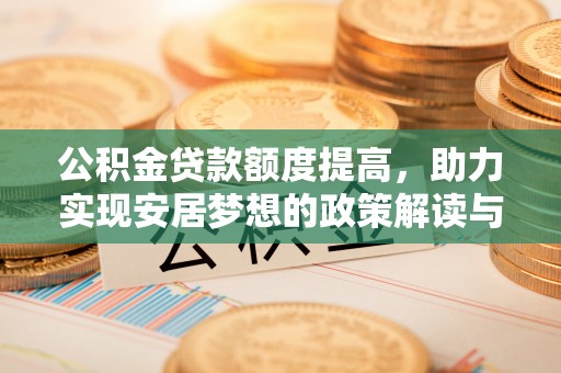 莱州公积金贷款额度提高，助力实现安居梦想的政策解读与未来展望