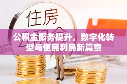 莱州公积金服务提升，数字化转型与便民利民新篇章