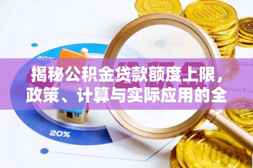 莱州揭秘公积金贷款额度上限，政策、计算与实际应用的全面解析