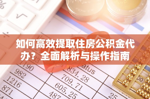 莱州如何高效提取住房公积金代办？全面解析与操作指南