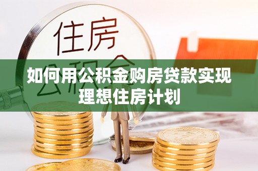莱州如何用公积金购房贷款实现理想住房计划