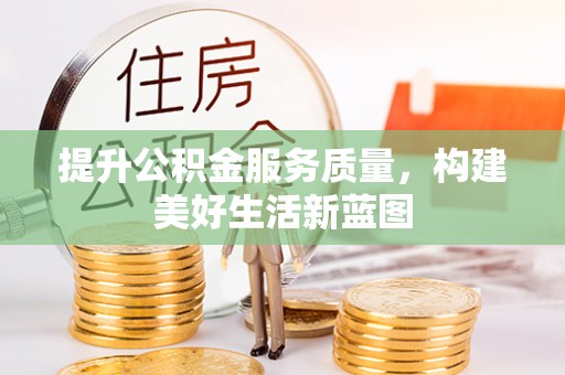 莱州提升公积金服务质量，构建美好生活新蓝图