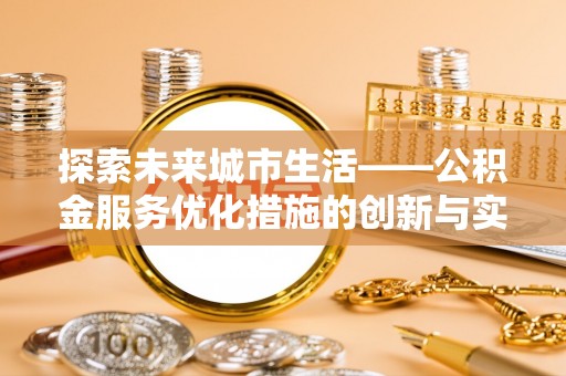 莱州探索未来城市生活——公积金服务优化措施的创新与实践