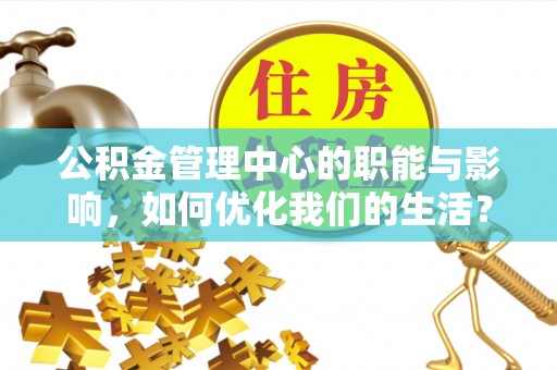 莱州公积金管理中心的职能与影响，如何优化我们的生活？