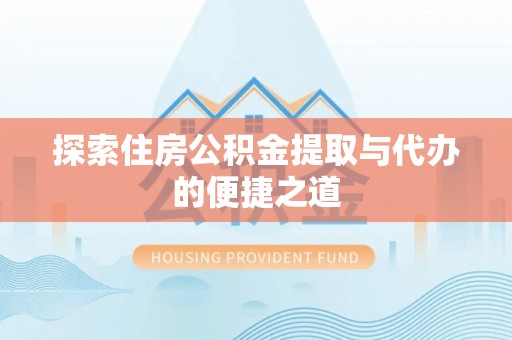 莱州探索住房公积金提取与代办的便捷之道