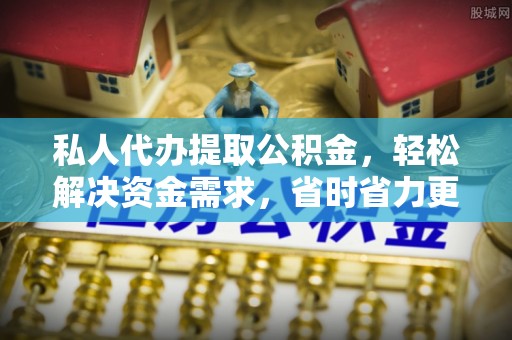 莱州私人代办提取公积金，轻松解决资金需求，省时省力更高效