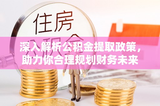 莱州深入解析公积金提取政策，助力你合理规划财务未来