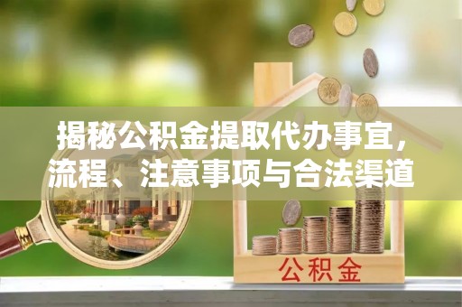 莱州揭秘公积金提取代办事宜，流程、注意事项与合法渠道