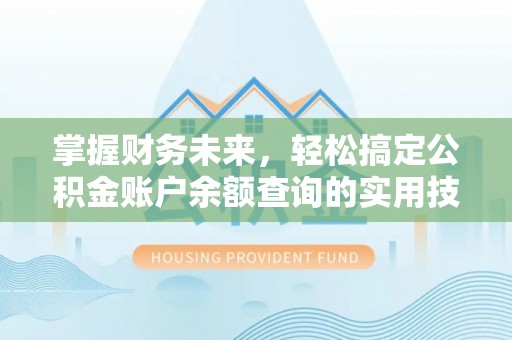 莱州掌握财务未来，轻松搞定公积金账户余额查询的实用技巧