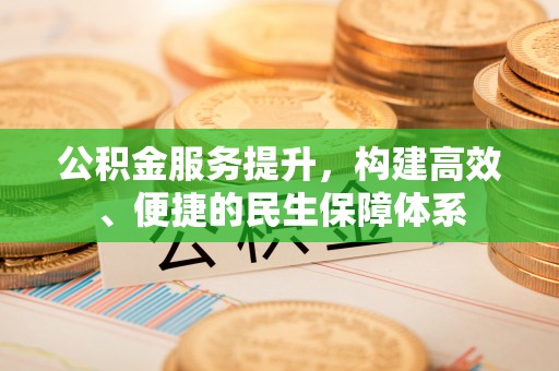 莱州公积金服务提升，构建高效、便捷的民生保障体系