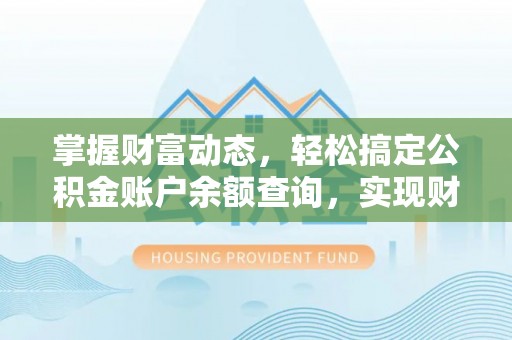莱州掌握财富动态，轻松搞定公积金账户余额查询，实现财务自由第一步