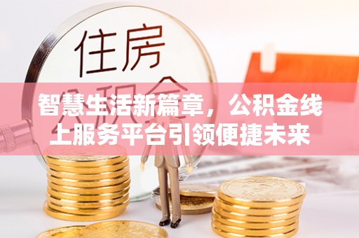 莱州智慧生活新篇章，公积金线上服务平台引领便捷未来