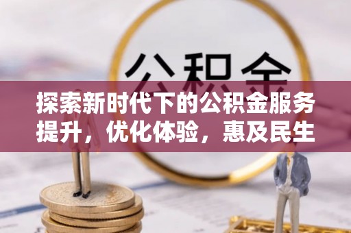 莱州探索新时代下的公积金服务提升，优化体验，惠及民生