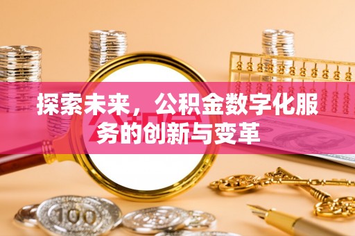 莱州探索未来，公积金数字化服务的创新与变革