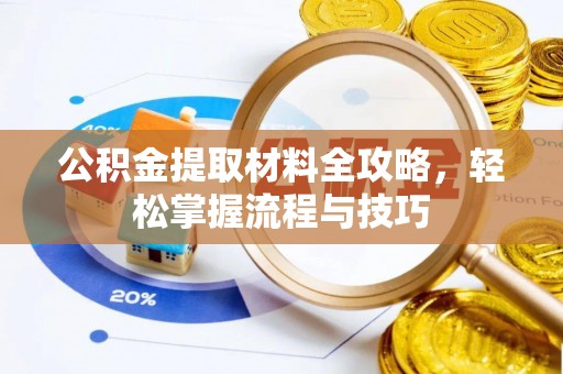 莱州公积金提取材料全攻略，轻松掌握流程与技巧