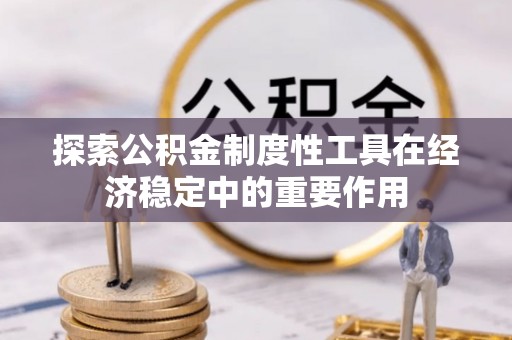 莱州探索公积金制度性工具在经济稳定中的重要作用